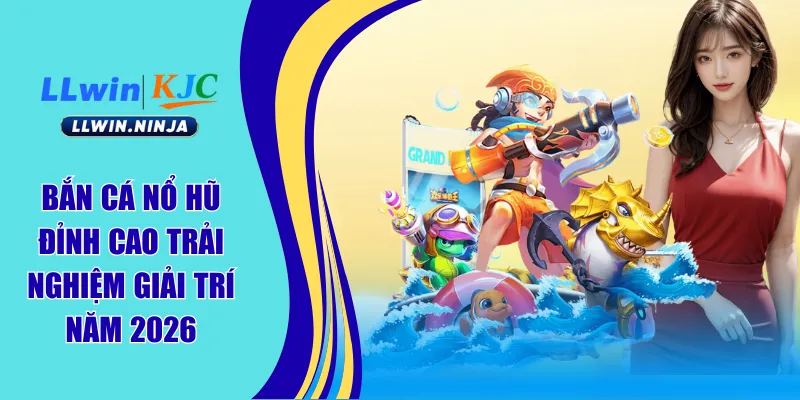 Bắn Cá Nổ Hũ Tại LLwin