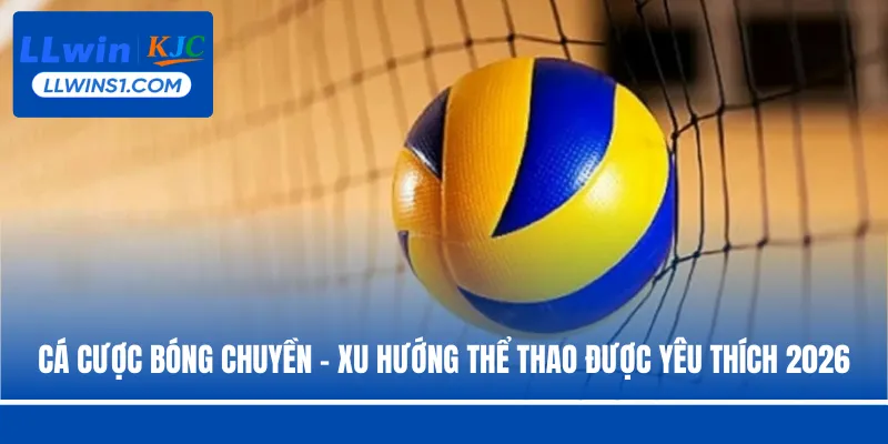 Cá Cược Bóng Chuyền - Xu Hướng Thể Thao Được Yêu Thích 2026
